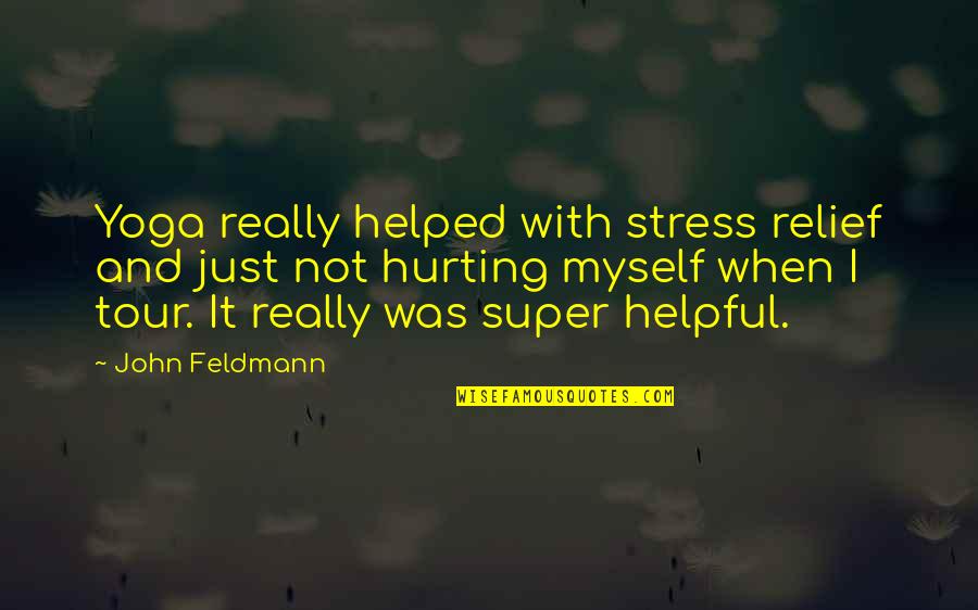 John Feldmann Quotes By John Feldmann: Yoga really helped with stress relief and just