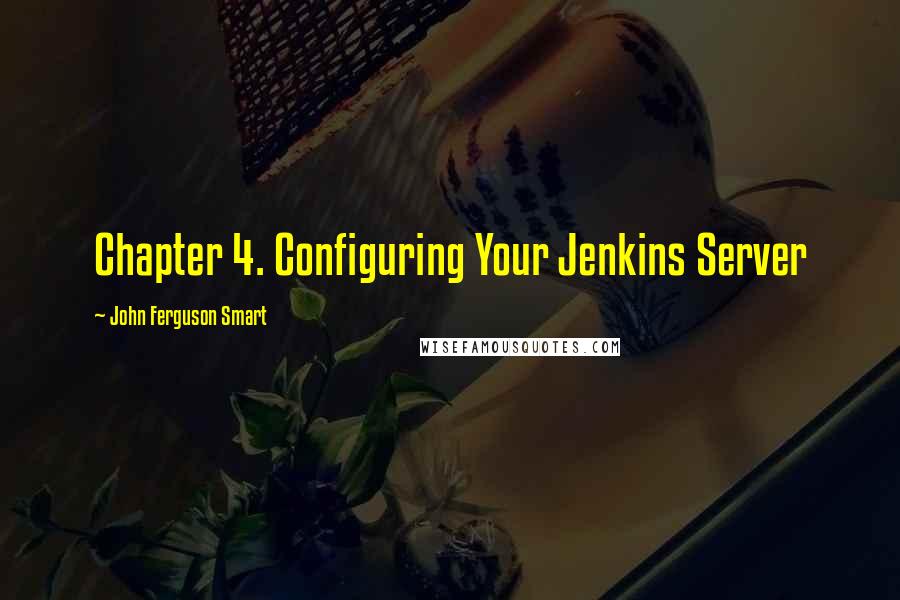 John Ferguson Smart quotes: Chapter 4. Configuring Your Jenkins Server