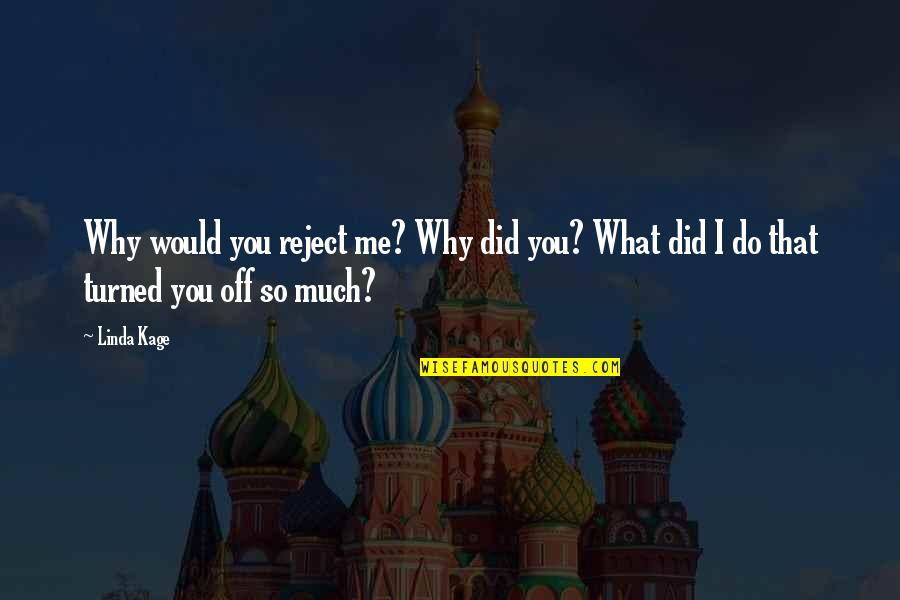 John Finley Quotes By Linda Kage: Why would you reject me? Why did you?