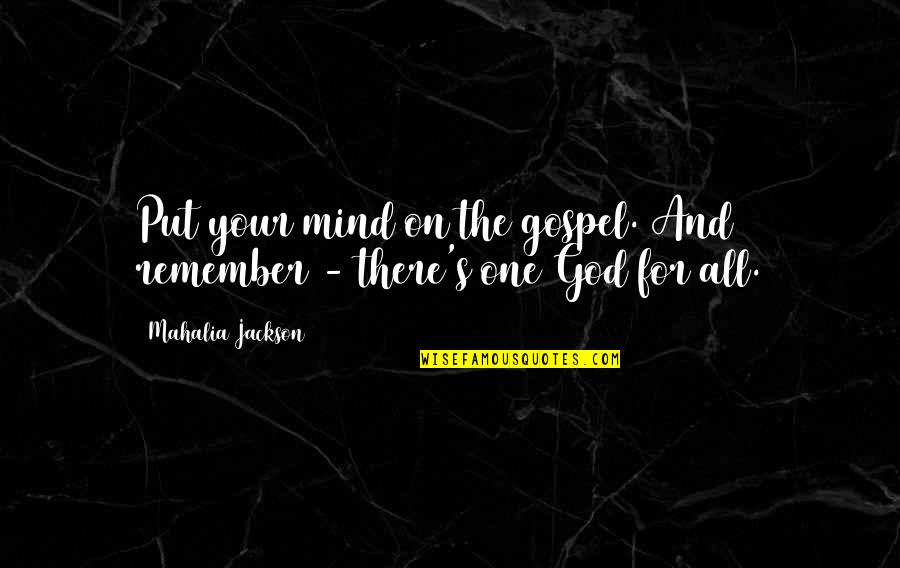 John Finley Quotes By Mahalia Jackson: Put your mind on the gospel. And remember