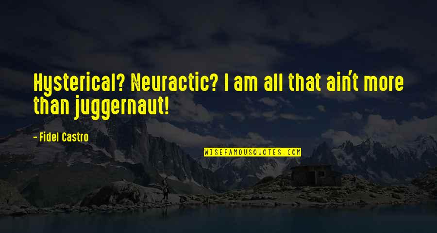 John Fitch Steamboat Quotes By Fidel Castro: Hysterical? Neuractic? I am all that ain't more