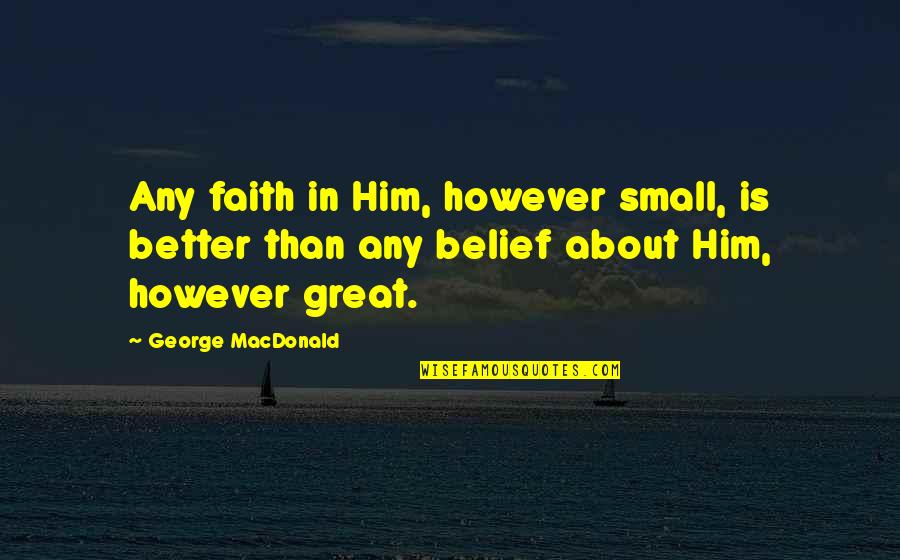 John Flamsteed Quotes By George MacDonald: Any faith in Him, however small, is better