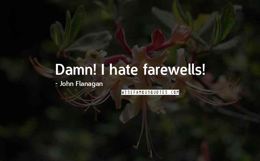 John Flanagan quotes: Damn! I hate farewells!