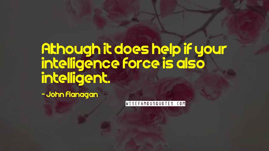 John Flanagan quotes: Although it does help if your intelligence force is also intelligent.