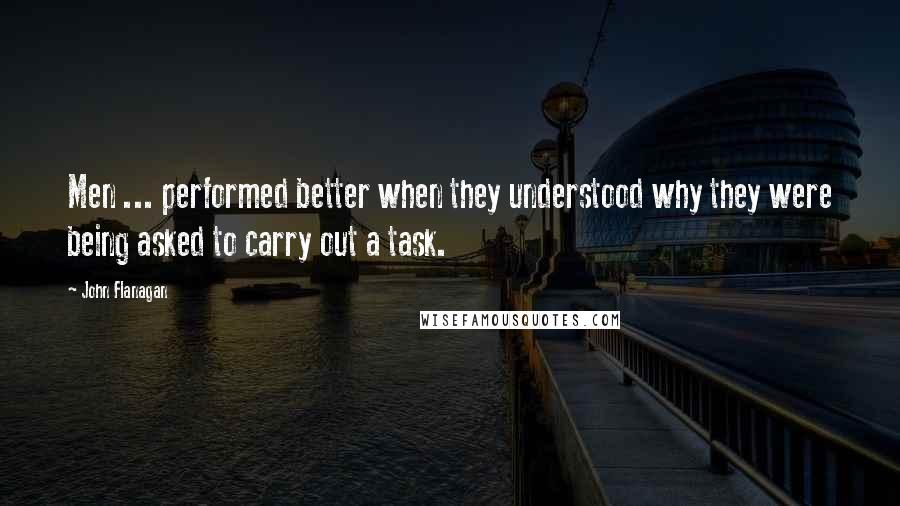 John Flanagan quotes: Men ... performed better when they understood why they were being asked to carry out a task.