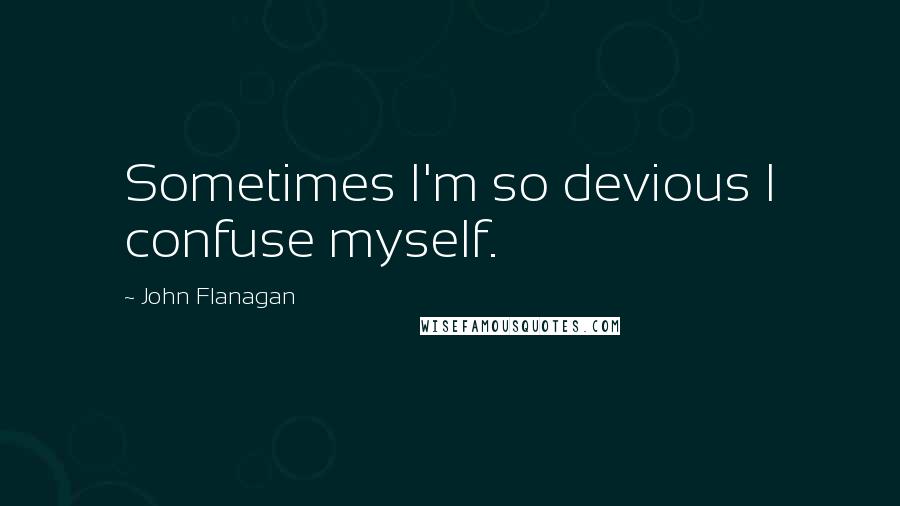 John Flanagan quotes: Sometimes I'm so devious I confuse myself.