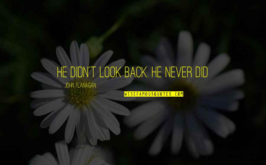 John Flanagan Quotes By John Flanagan: He didn't look back. He never did John Flanagan Quotes By John Flanagan: He didn't look back. He never did