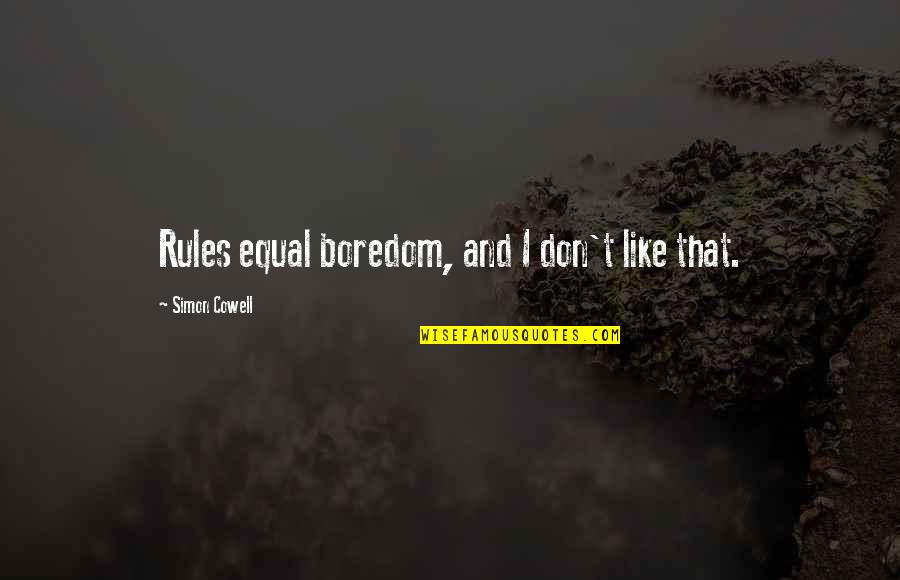 John Flansburgh Quotes By Simon Cowell: Rules equal boredom, and I don't like that. John Flansburgh Quotes By Simon Cowell: Rules equal boredom, and I don't like that.