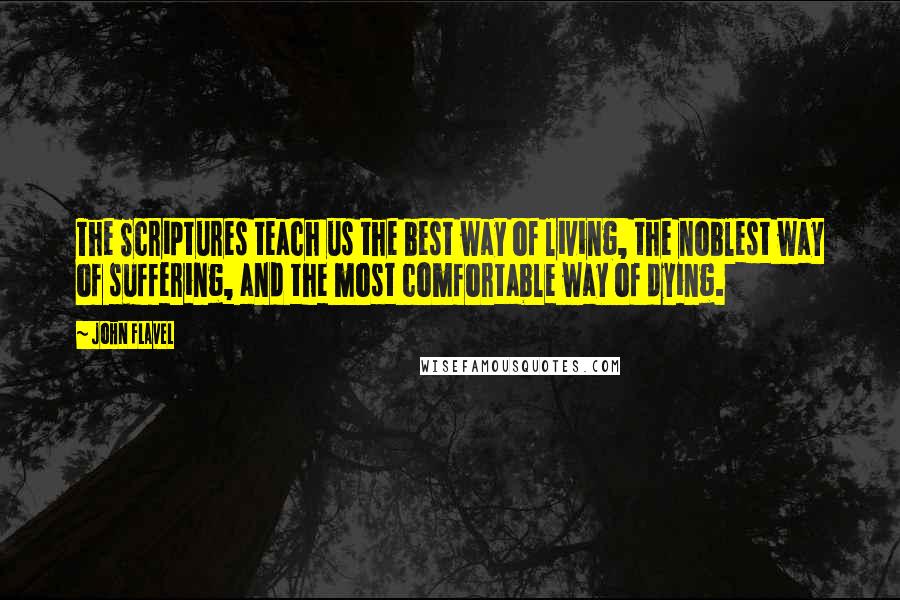 John Flavel quotes: The Scriptures teach us the best way of living, the noblest way of suffering, and the most comfortable way of dying.