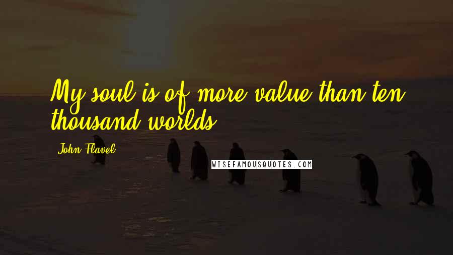 John Flavel quotes: My soul is of more value than ten thousand worlds.