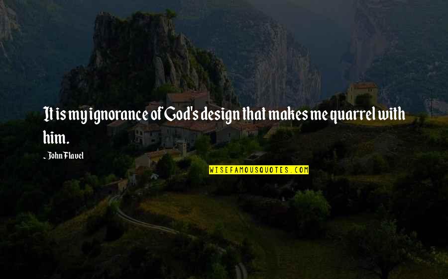 John Flavel Quotes By John Flavel: It is my ignorance of God's design that