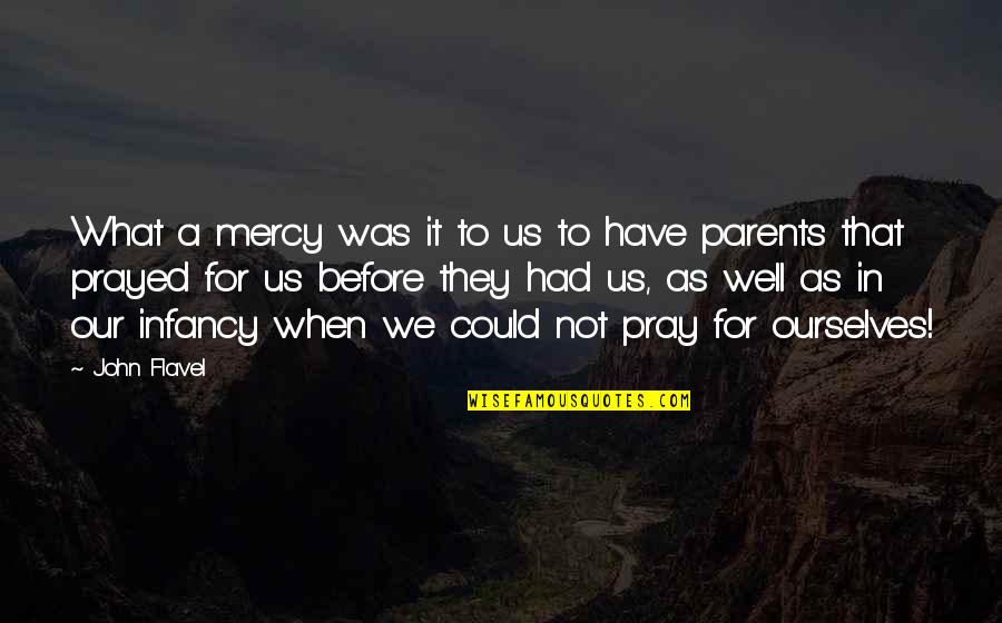 John Flavel Quotes By John Flavel: What a mercy was it to us to