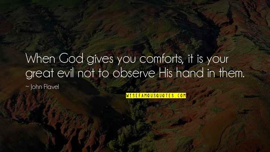 John Flavel Quotes By John Flavel: When God gives you comforts, it is your