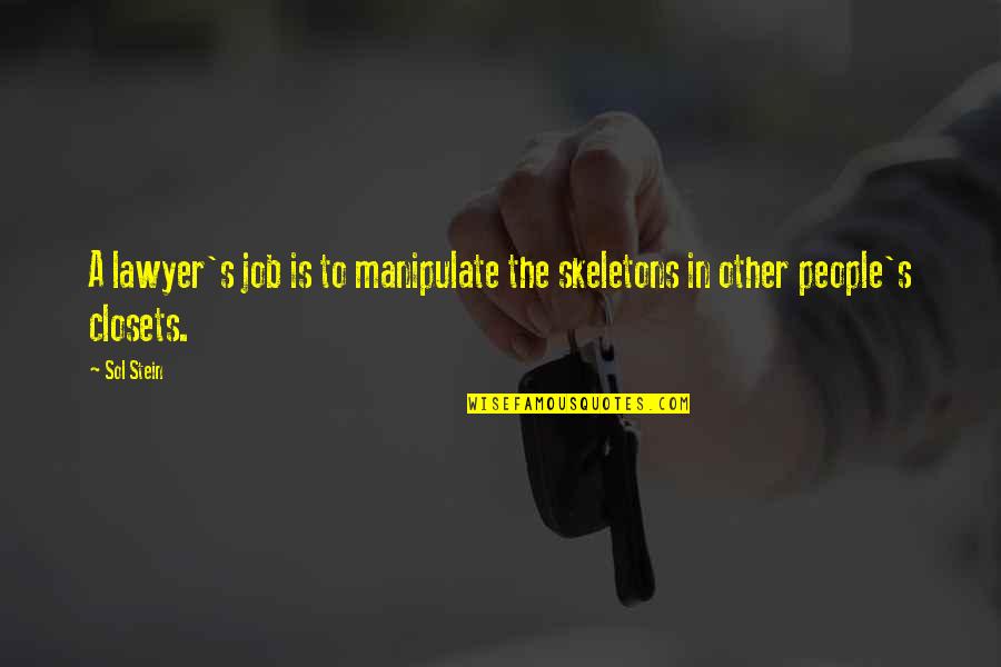John Flavell Metacognition Quotes By Sol Stein: A lawyer's job is to manipulate the skeletons