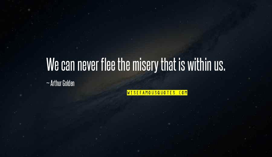 John Flaxman Quotes By Arthur Golden: We can never flee the misery that is