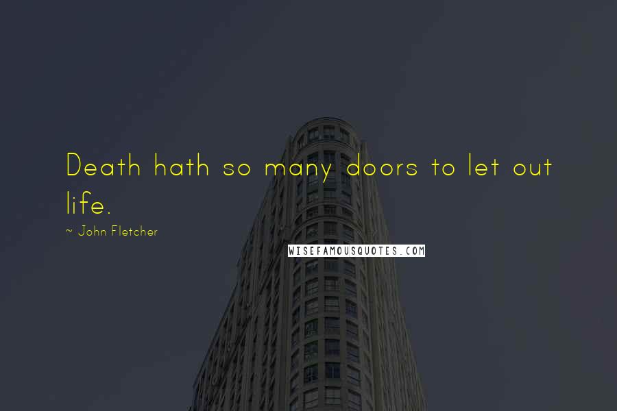 John Fletcher quotes: Death hath so many doors to let out life.