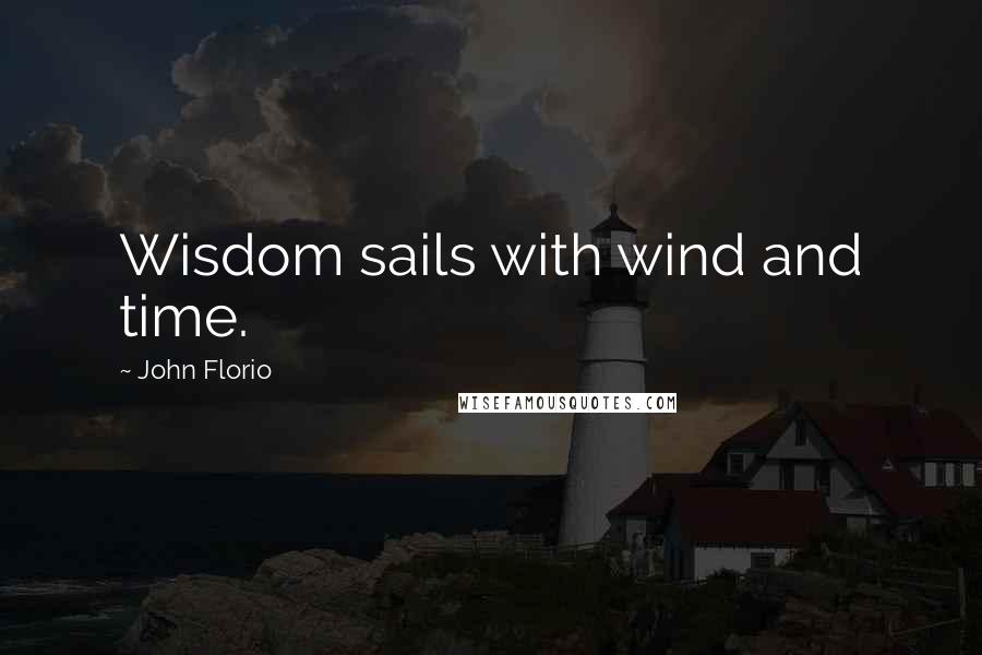 John Florio quotes: Wisdom sails with wind and time.