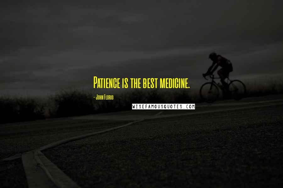 John Florio quotes: Patience is the best medicine.