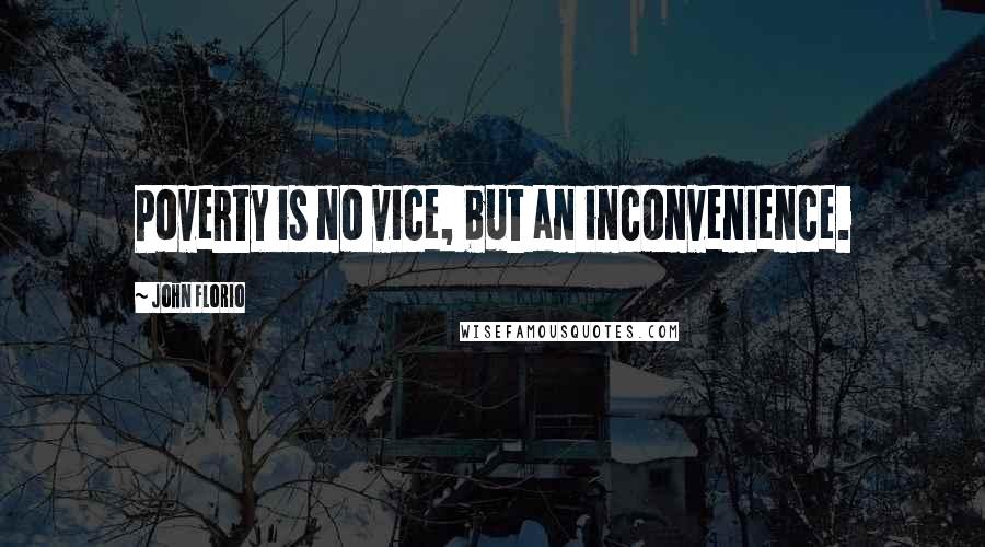 John Florio quotes: Poverty is no vice, but an inconvenience.