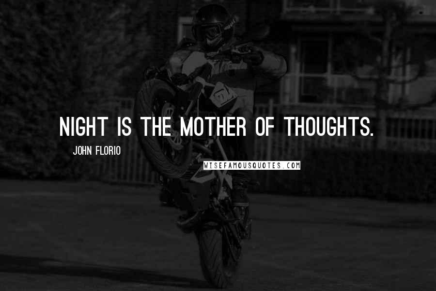 John Florio quotes: Night is the mother of thoughts.