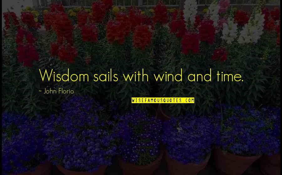 John Florio Quotes By John Florio: Wisdom sails with wind and time.