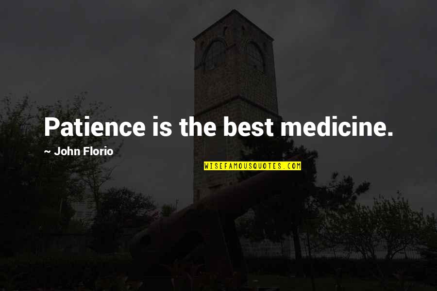 John Florio Quotes By John Florio: Patience is the best medicine. John Florio Quotes By John Florio: Patience is the best medicine.