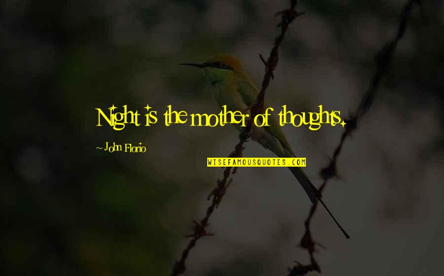 John Florio Quotes By John Florio: Night is the mother of thoughts. John Florio Quotes By John Florio: Night is the mother of thoughts.