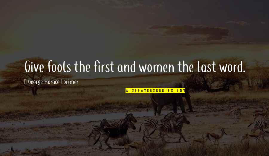 John Flynn Quotes By George Horace Lorimer: Give fools the first and women the last