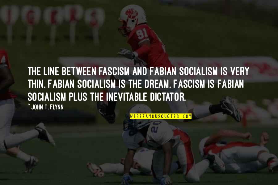John Flynn Quotes By John T. Flynn: The line between fascism and Fabian socialism is