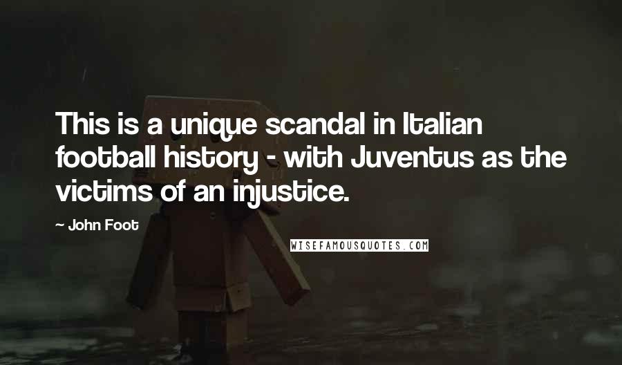John Foot quotes: This is a unique scandal in Italian football history - with Juventus as the victims of an injustice.