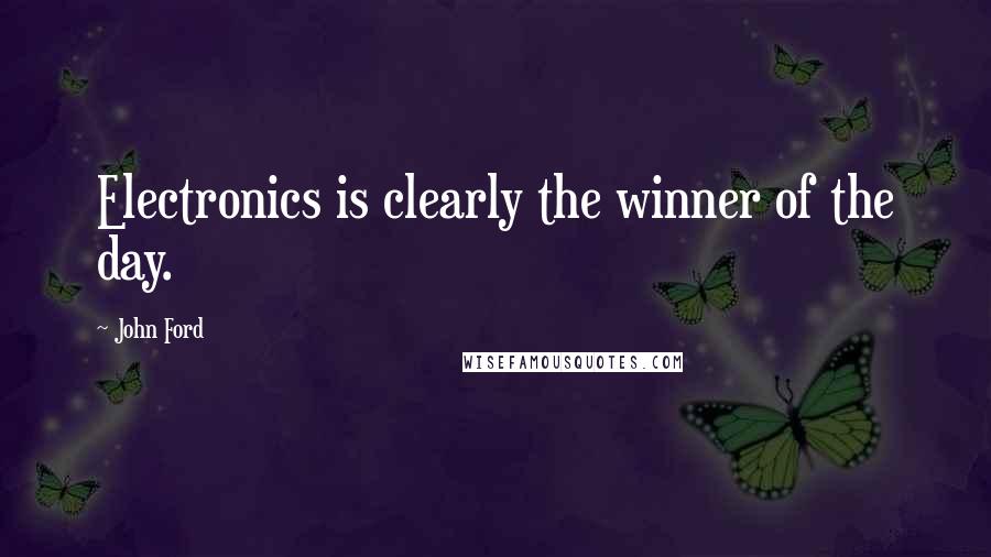 John Ford quotes: Electronics is clearly the winner of the day.
