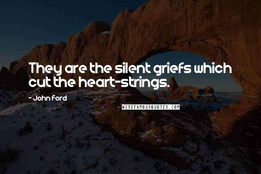 John Ford quotes: They are the silent griefs which cut the heart-strings.