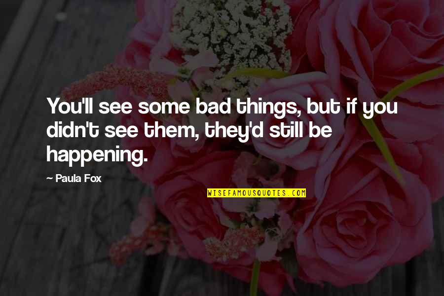 John Ford Tis Pity Quotes By Paula Fox: You'll see some bad things, but if you