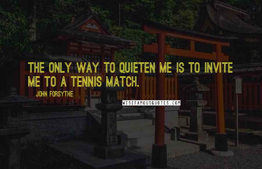 John Forsythe quotes: The only way to quieten me is to invite me to a tennis match.