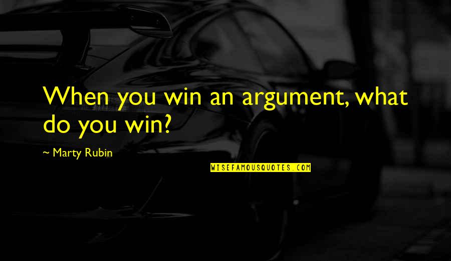 John Fowles Aristos Quotes By Marty Rubin: When you win an argument, what do you