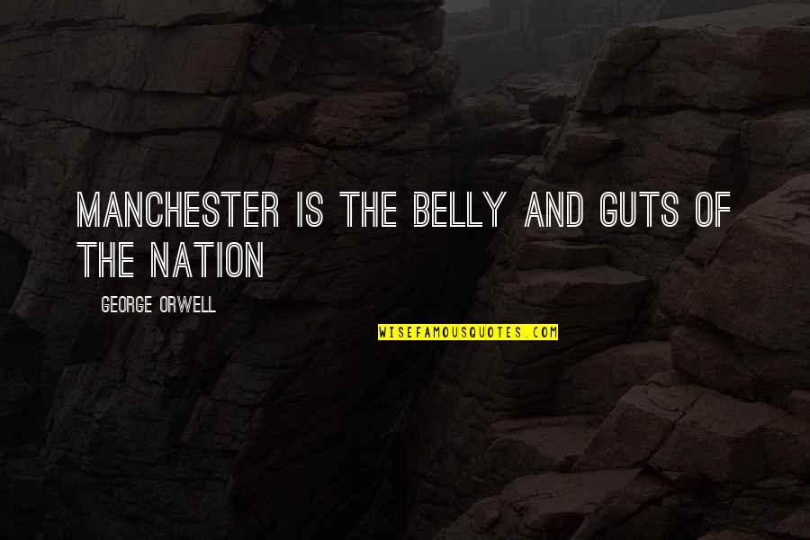 John Fowles Mantissa Quotes By George Orwell: Manchester is the belly and guts of the