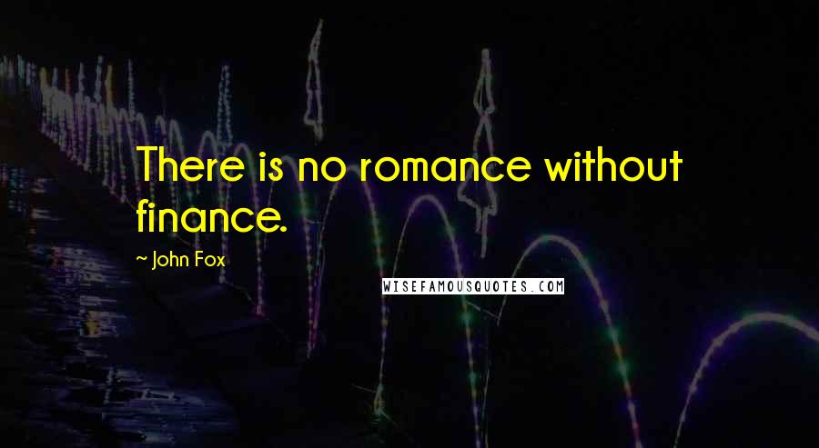 John Fox quotes: There is no romance without finance.