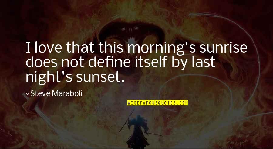 John Francis Regis Quotes By Steve Maraboli: I love that this morning's sunrise does not