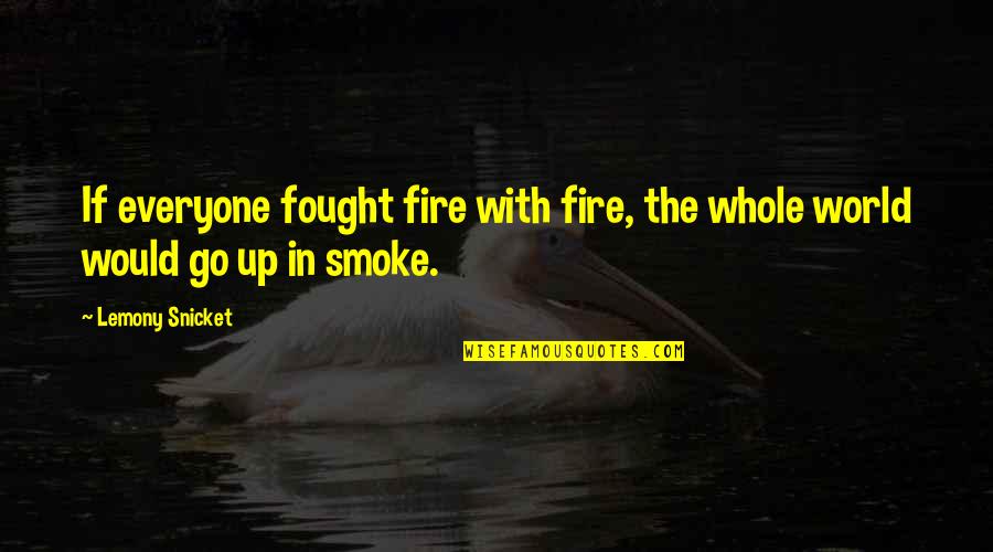 John Frankenheimer Quotes By Lemony Snicket: If everyone fought fire with fire, the whole