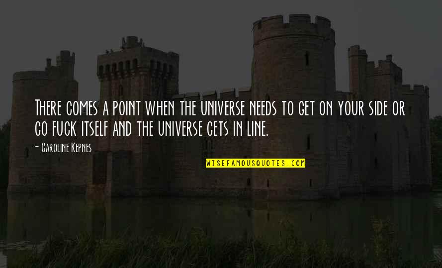 John Franklin Enders Quotes By Caroline Kepnes: There comes a point when the universe needs John Franklin Enders Quotes By Caroline Kepnes: There comes a point when the universe needs