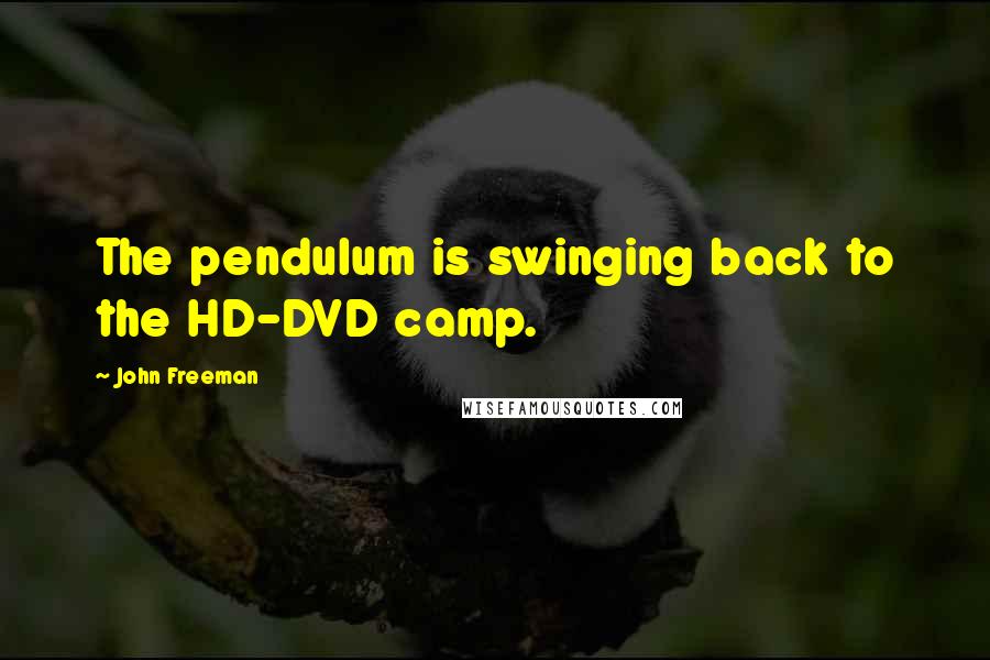 John Freeman quotes: The pendulum is swinging back to the HD-DVD camp.