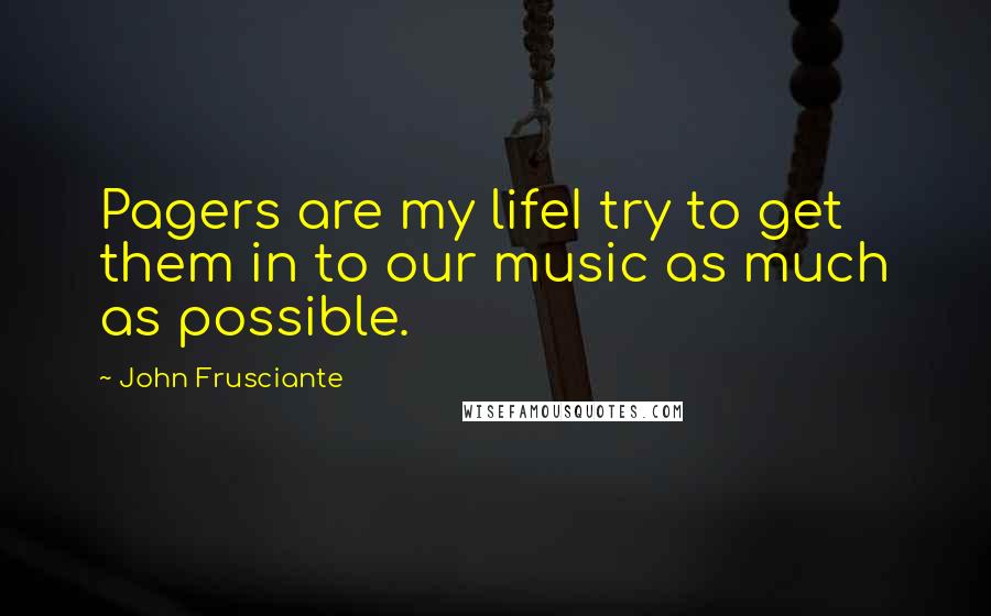 John Frusciante quotes: Pagers are my lifeI try to get them in to our music as much as possible.