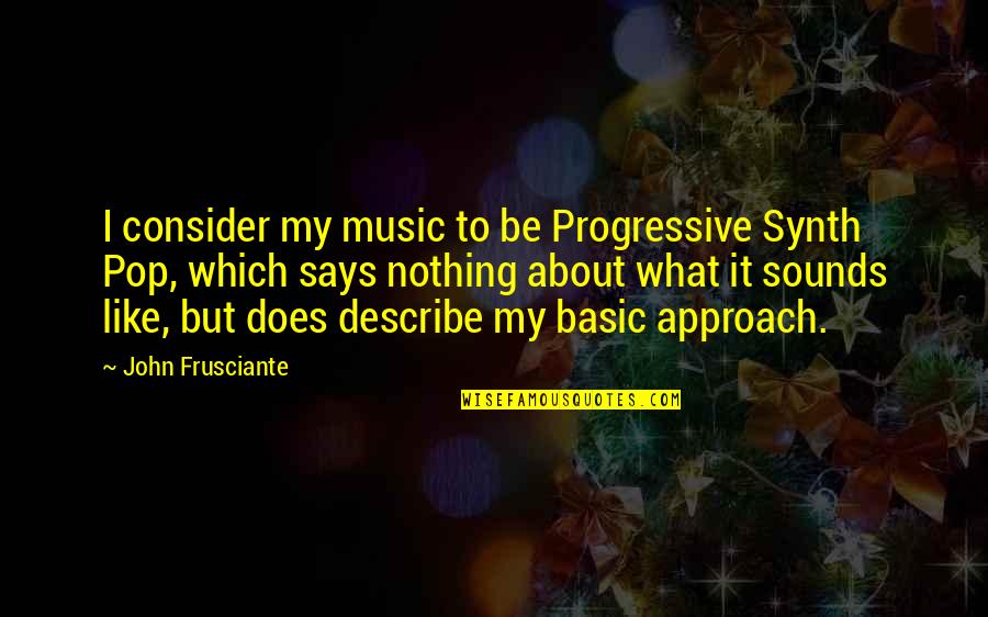 John Frusciante Quotes By John Frusciante: I consider my music to be Progressive Synth