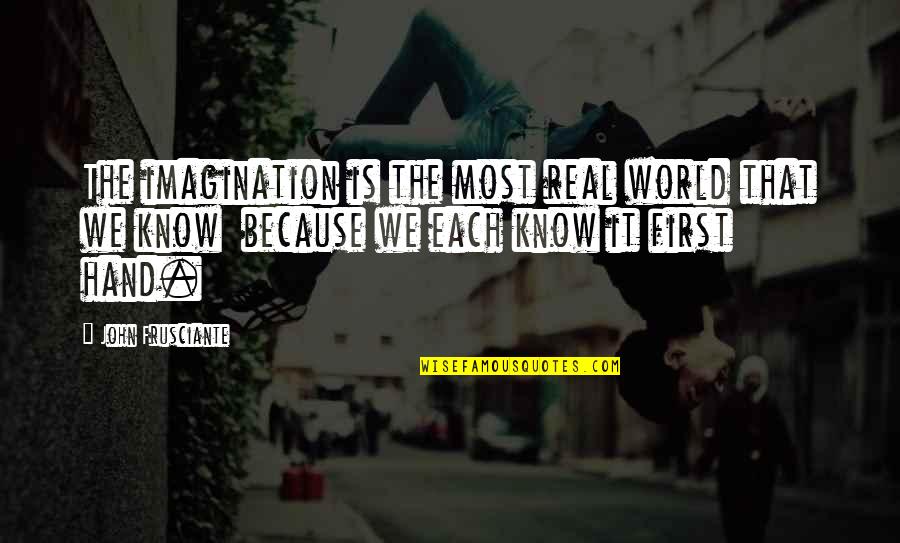 John Frusciante Quotes By John Frusciante: The imagination is the most real world that John Frusciante Quotes By John Frusciante: The imagination is the most real world that