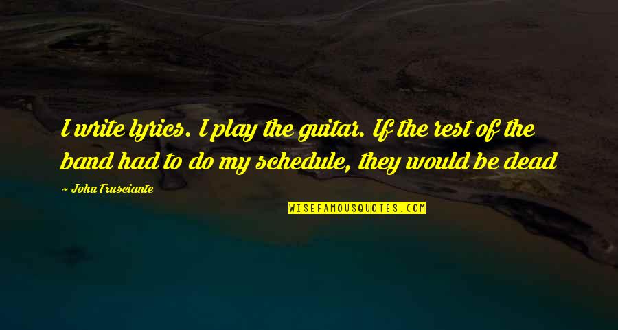 John Frusciante Quotes By John Frusciante: I write lyrics. I play the guitar. If