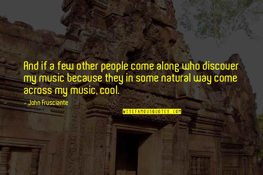 John Frusciante Quotes By John Frusciante: And if a few other people come along John Frusciante Quotes By John Frusciante: And if a few other people come along