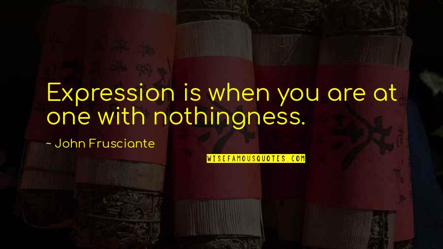 John Frusciante Quotes By John Frusciante: Expression is when you are at one with