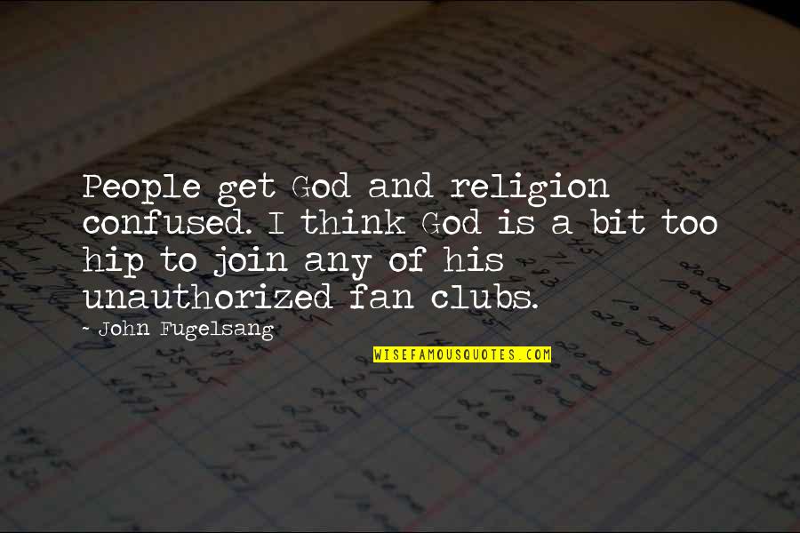 John Fugelsang Quotes By John Fugelsang: People get God and religion confused. I think