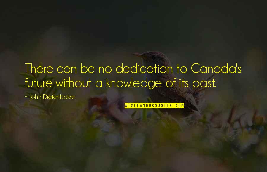 John G Diefenbaker Quotes By John Diefenbaker: There can be no dedication to Canada's future