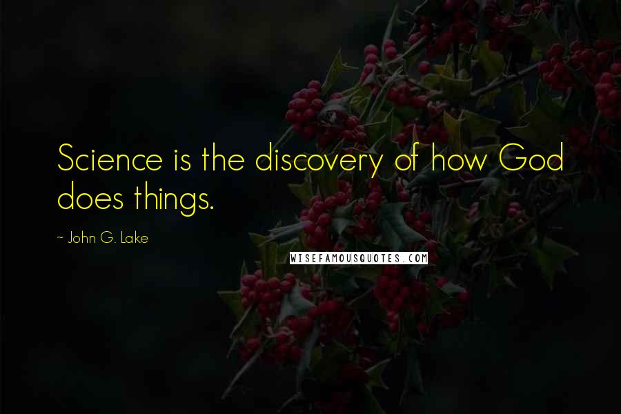 John G. Lake quotes: Science is the discovery of how God does things.